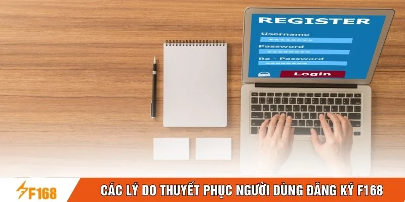 Các lý do thuyệt phục người dùng đăng ký F168 Các lý do thuyệt phục người dùng đăng ký F168