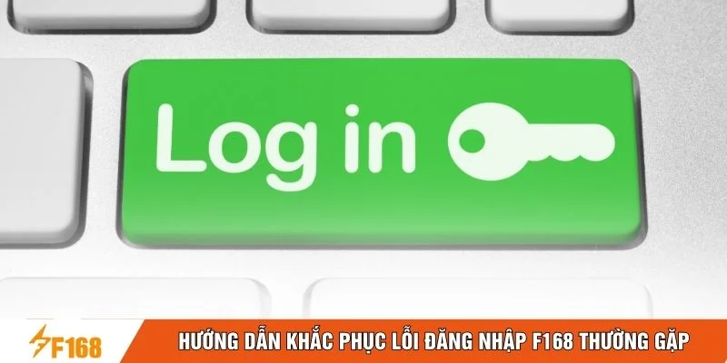 Hướng dẫn khắc phục lỗi đăng nhập F168 thường gặp Hướng dẫn khắc phục lỗi đăng nhập F168 thường gặp